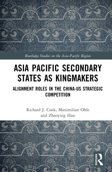 Richard J. Cook, Maximilian Ohle, Zhaoying Han - Asia-Pacific Secondary States as Kingmakers, Inbunden