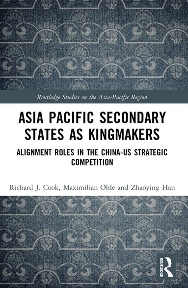 Richard J. Cook, Maximilian Ohle, Zhaoying Han - Asia-Pacific Secondary States as Kingmakers, Häftad