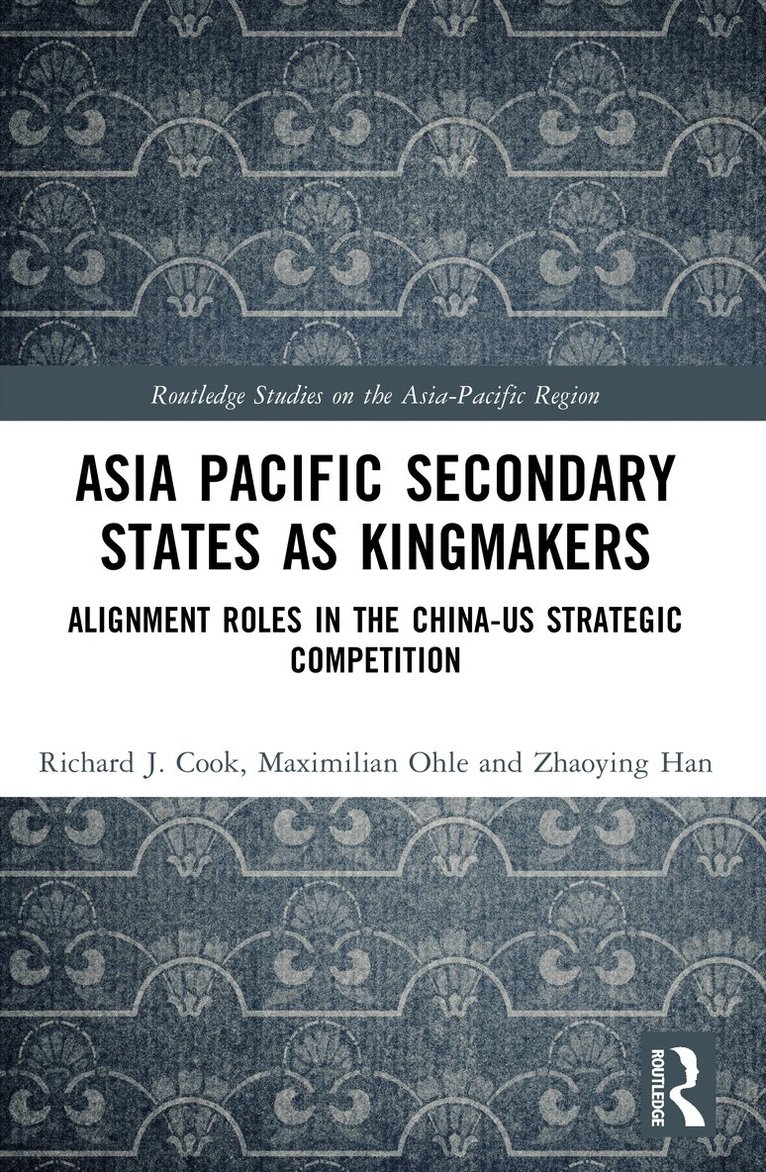 Richard J. Cook, Maximilian Ohle, Zhaoying Han - Asia-Pacific Secondary States as Kingmakers, Häftad
