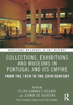 Filipa Lowndes Vicente, Leonor de Oliveira, Portugal) Vicente, Filipa Lowndes (Institute of Social Sciences of the University of Lisbon, Portugal) de Oliveira, Leonor (Universidade Nova de Lisboa - Collections, Exhibitions and Museums in Portugal and Its Empire, Inbunden