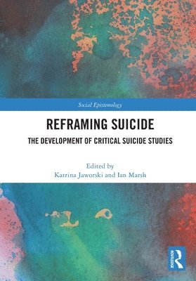 Katrina Jaworski, Ian Marsh, United Kingdom) Marsh, Ian (Canterbury Christ Church University, Kent - Reframing Suicide, Häftad