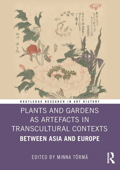 Minna Törmä - Plants and Gardens as Artefacts in Transcultural Contexts, Inbunden