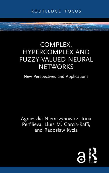 Agnieszka Niemczynowicz, Irina Perfilieva, Lluís M. García-Raffi, Radosław Kycia - Complex, Hypercomplex and Fuzzy-Valued Neural Networks, Inbunden