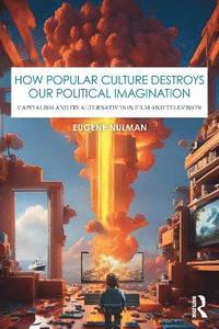 bokomslag How Popular Culture Destroys Our Political Imagination