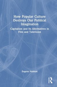 bokomslag How Popular Culture Destroys Our Political Imagination