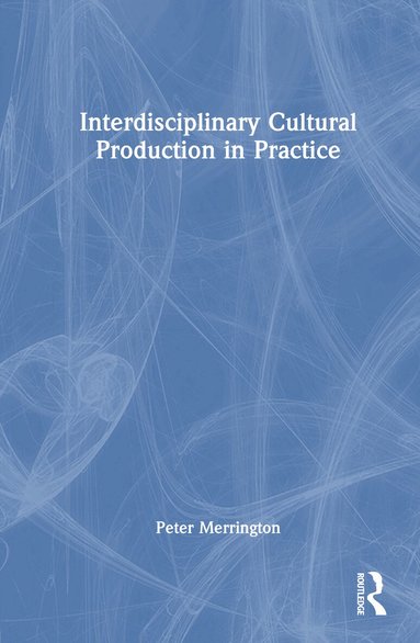 Peter Merrington - Interdisciplinary Cultural Production in Practice, Inbunden