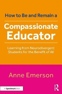 bokomslag How to Be, and Remain, a Compassionate Educator