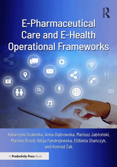 Katarzyna Szalonka, Anna Dąbrowska, Mariusz Jabłoński, Mariola Drozd, Alicja Fandrejewska, Elżbieta Stańczyk, Konrad Żak - E-Pharmaceutical Care and E-Health Operational Frameworks, Inbunden