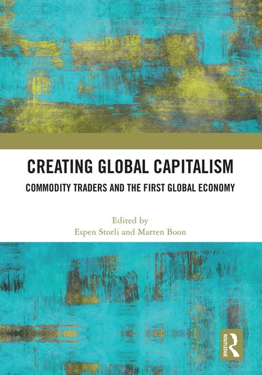 Espen Storli, Marten Boon - Creating Global Capitalism, Inbunden
