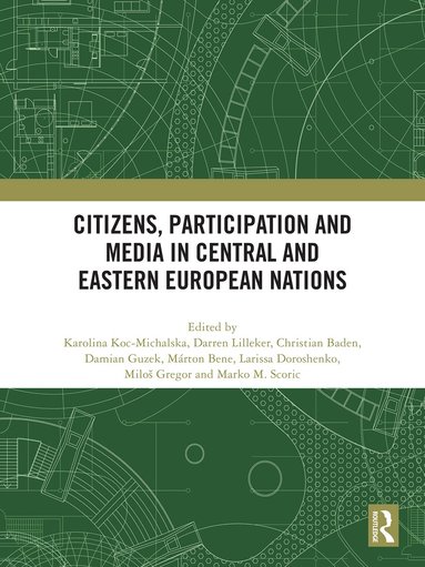 Karolina Koc-Michalska, Darren Lilleker, Christian Baden, Damian Guzek, Márton Bene, Larissa Doroshenko, Miloš Gregor, Marko M. Skoric - Citizens, Participation and Media in Central and Eastern European Nations, Häftad