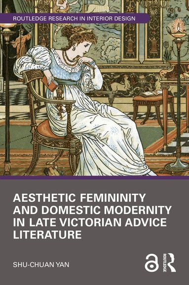 Shu-chuan Yan - Aesthetic Femininity and Domestic Modernity in Late Victorian Advice Literature, Inbunden