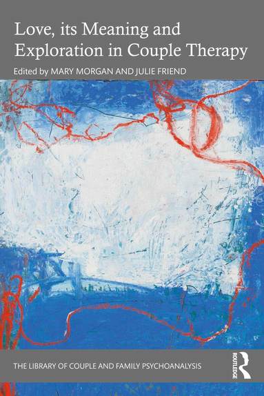 Mary Morgan, Julie Friend - Love, its Meaning and Exploration in Couple Therapy, Häftad
