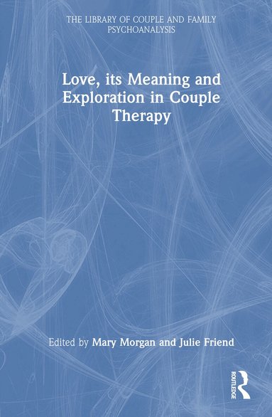 Mary Morgan, Julie Friend - Love, its Meaning and Exploration in Couple Therapy, Inbunden