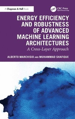 Alberto Marchisio, Muhammad Shafique - Energy Efficiency and Robustness of Advanced Machine Learning Architectures, Inbunden