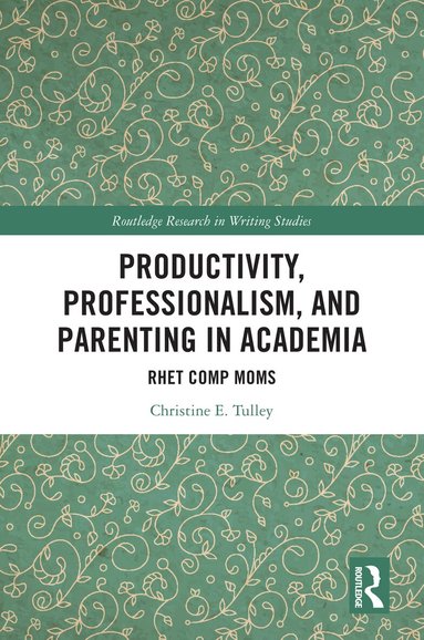 Christine E. Tulley - Productivity, Professionalism, and Parenting in Academia, Häftad