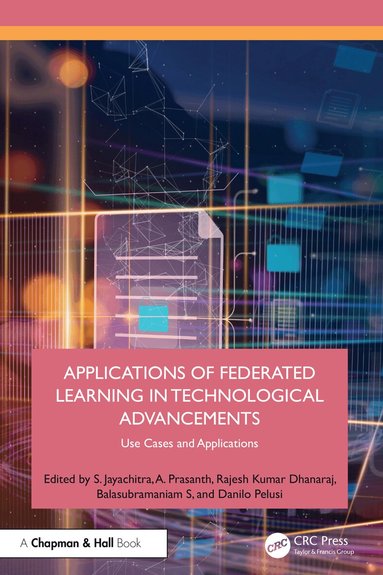 S. Jayachitra, A. Prasanth, Rajesh Kumar Dhanaraj, Balasubramaniam S, Danilo Pelusi - Applications of Federated Learning in Technological Advancements, Inbunden
