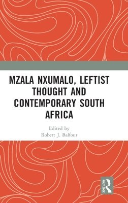 Robert J. Balfour - Mzala Nxumalo, Leftist Thought and Contemporary South Africa, Inbunden