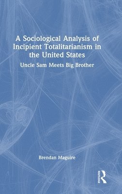 Brendan Maguire - Sociological Analysis of Incipient Totalitarianism in the United States, Inbunden