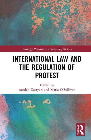 Azadeh Dastyari, Maria O’Sullivan - International Law and the Regulation of Protest, Inbunden
