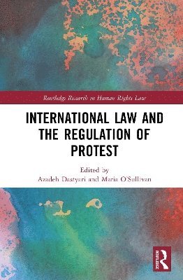 Azadeh Dastyari, Maria O’Sullivan, Deakin University) O’Sullivan, Maria (Faculty of Business and Law, Maria O'Sullivan - International Law and the Regulation of Protest, Inbunden