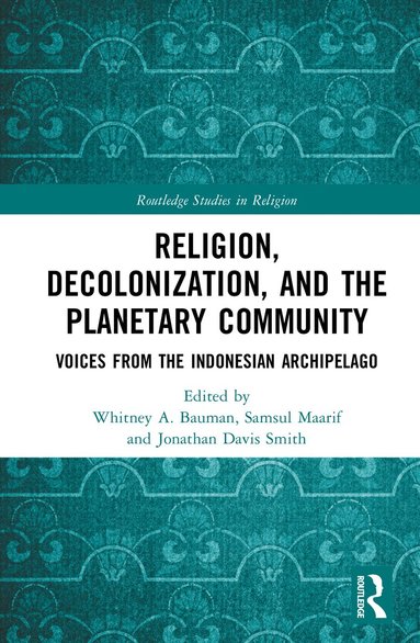 Whitney A. Bauman, Samsul Maarif, Jonathan Davis Smith - Religion, Decolonization, and the Planetary Community, Inbunden