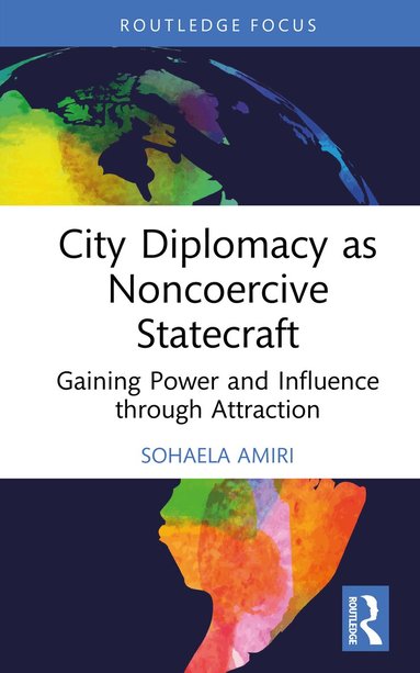 Sohaela Amiri - City Diplomacy as Noncoercive Statecraft, Inbunden