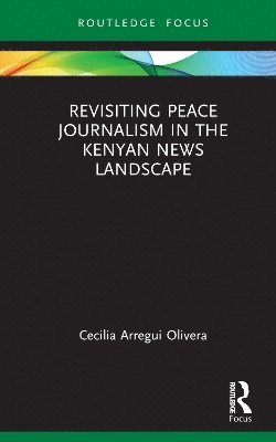 Cecilia Arregui Olivera, Denmark) Olivera, Cecilia Arregui (Aarhus University - Revisiting Peace Journalism in the Kenyan News Landscape, Inbunden
