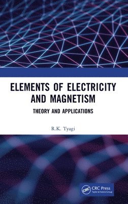 R.K. Tyagi, R. K. Tyagi - Elements of Electricity and Magnetism, Inbunden