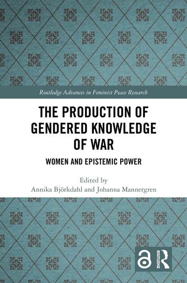 Annika Björkdahl, Johanna Mannergren - Production of Gendered Knowledge of War, Inbunden