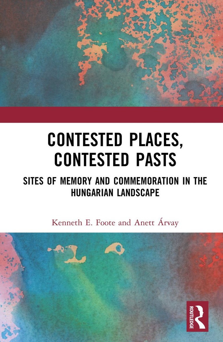 Kenneth E. Foote, Anett Árvay, Anett Arvay - Contested Places, Contested Pasts, Inbunden