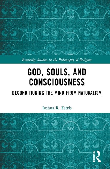 Joshua R. Farris - God, Souls, and Consciousness, Inbunden