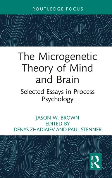 Jason W. Brown, Denys Zhadiaiev, Paul Stenner - Microgenetic Theory of Mind and Brain, Inbunden