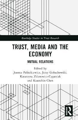 Joanna Paliszkiewicz, Jerzy Gołuchowski, Katarzyna Zdanowicz-Cyganiak, Kuanchin Chen, Joanna (Warsaw University of Life Sciences) Paliszkiewicz, Jerzy Goluchowski, Jerzy Go¿uchowski - Trust, Media and the Economy, Inbunden
