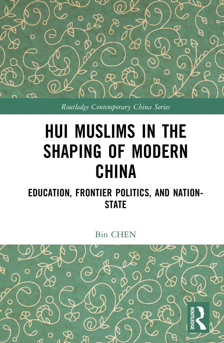 Bin CHEN, Bin (Hong Kong Polytechnic University) CHEN, Bin Chen - Hui Muslims in the Shaping of Modern China, Inbunden