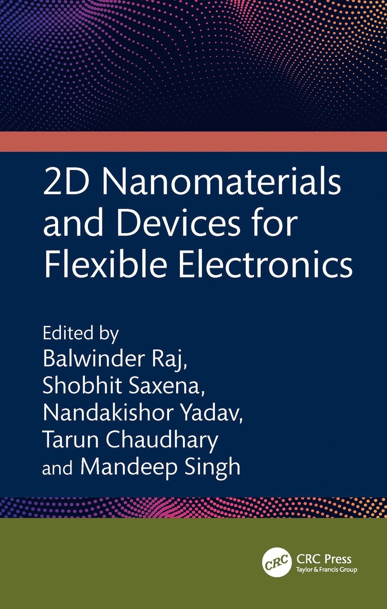 Balwinder Raj, Shobhit Saxena, Nandakishor Yadav, Tarun Chaudhary, Mandeep Singh, India) Raj, Balwinder (NIITR, India) Chaudhary, Tarun (NIT Jalandhar, India) Singh, Mandeep (NIT Jalandhar - 2D Nanomaterials and Devices for Flexible Electronics, Inbunden