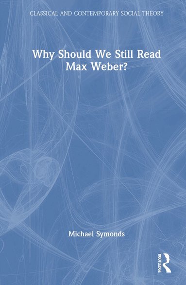 Michael Symonds - Why Should We Still Read Max Weber?, Inbunden