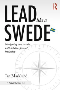 bokomslag Lead Like a Swede: Navigating New Terrain with Solution-Focused Leadership