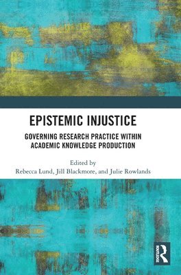 Rebecca Lund, Jill Blackmore, Julie Rowlands, Finland) Lund, Rebecca (University of Tampere, Australia) Blackmore, Jill (Deakin University, Australia) Rowlands, Julie (Deakin University - Epistemic Injustice, Inbunden