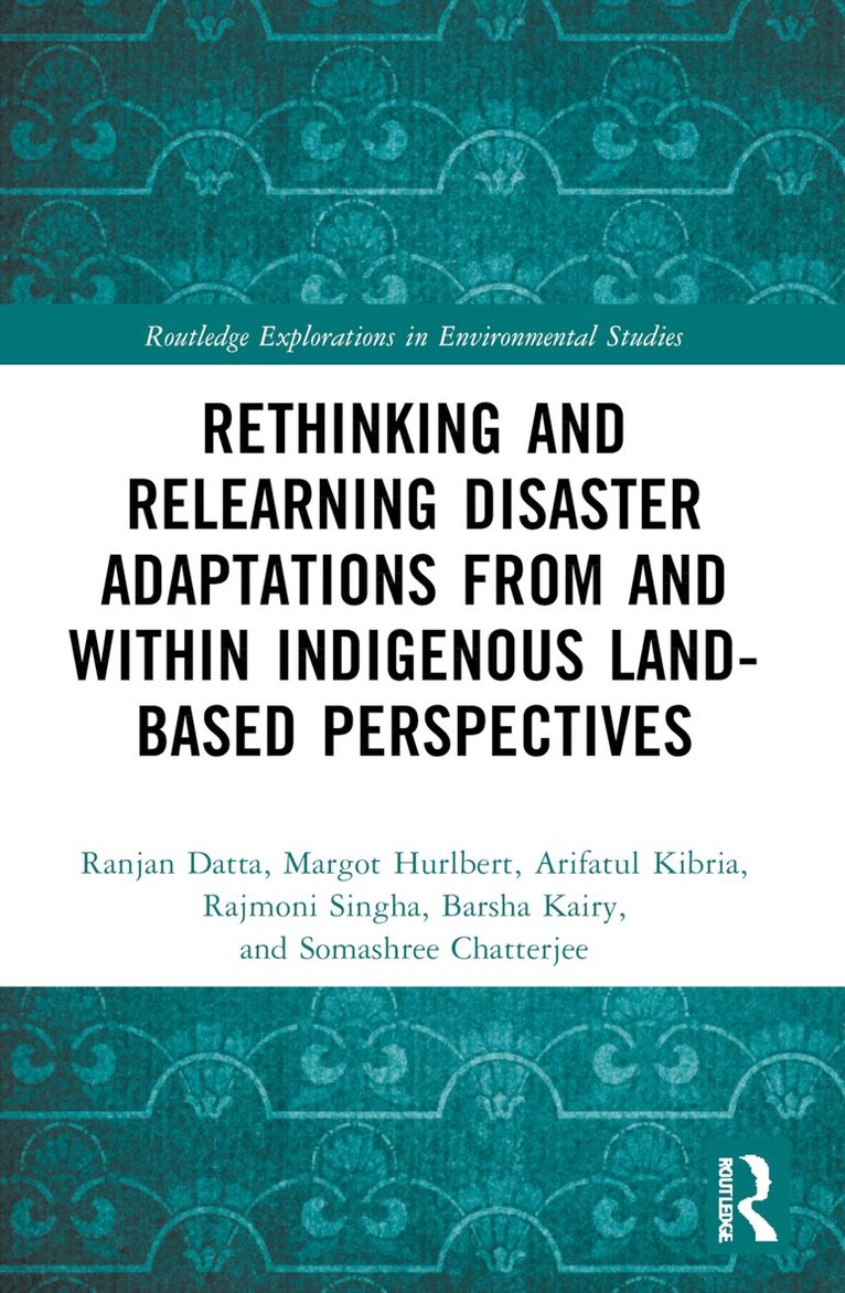 Ranjan Datta, Margot Hurlbert, Arifatul Kibria, Rajmoni Singha, Barsha Kairy, Somashree Chattapadhya - Rethinking and Relearning Disaster Adaptations from and within Indigenous Land-Based Perspectives, Häftad