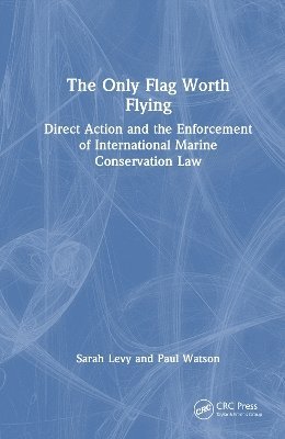 Sarah Levy, Paul Watson, Sarah (University of Oxford) Levy, Paul (Founder Cap. Paul Watson Foundation) Watson - Only Flag Worth Flying, Inbunden