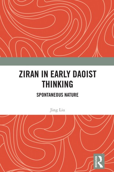 Jing Liu - Ziran in Early Daoist Thinking, Inbunden