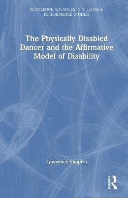 bokomslag The Physically Disabled Dancer and the Affirmative Model of Disability