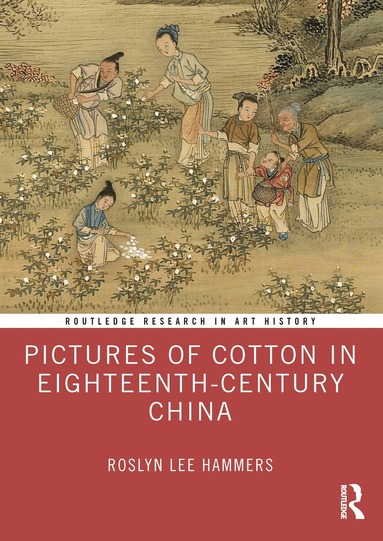 Roslyn Lee Hammers - Pictures of Cotton in Eighteenth-Century China, Inbunden