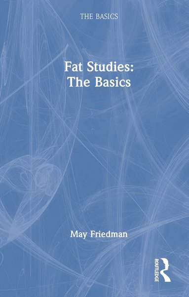 May Friedman - Fat Studies: The Basics, Inbunden