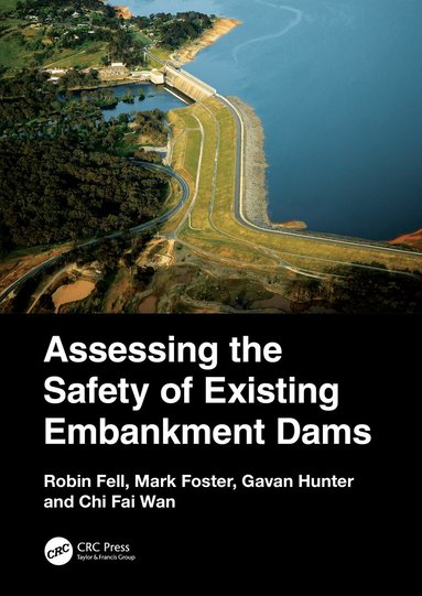 Robin Fell, Mark Foster, Gavan Hunter, Chi Fai Wan - Assessing the Safety of Existing Embankment Dams, Inbunden