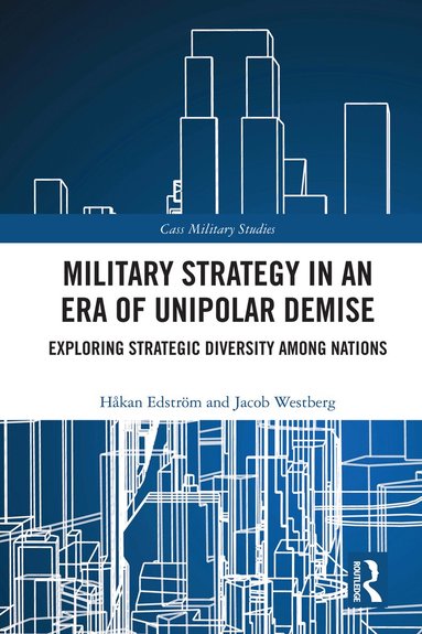 Håkan Edström, Jacob Westberg - Military Strategy in an Era of Unipolar Demise, Inbunden