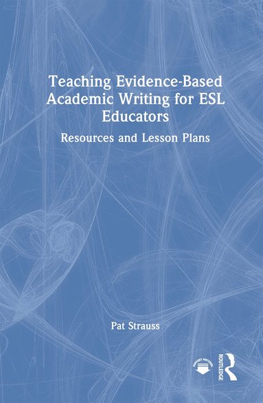 Pat Strauss - Teaching Evidence-Based Academic Writing for ESL Educators, Inbunden
