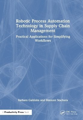 Barbara Galińska, Mateusz Stachura, Barbara Galinska, Barbara Gali&#324;ska, Barbara Gali¿ska - Robotic Process Automation Technology in Supply Chain Management, Inbunden