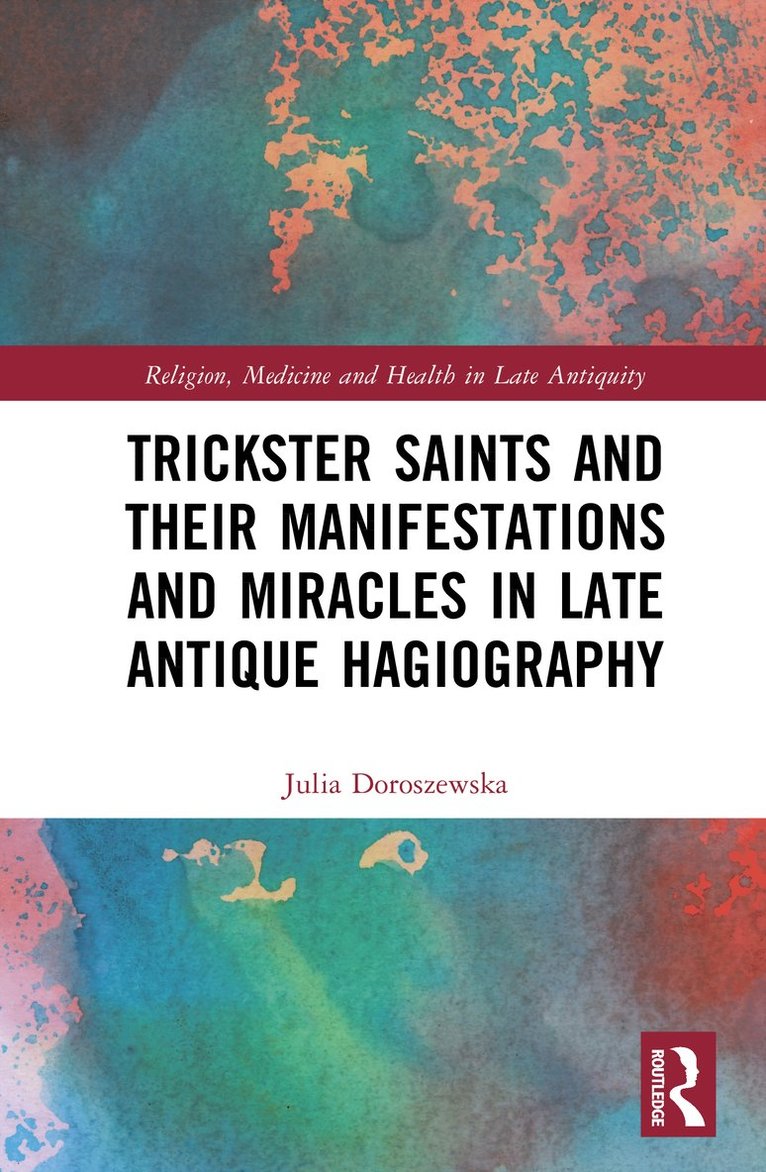 Trickster Saints and Their Manifestations and Miracles in Late Antique Hagiography