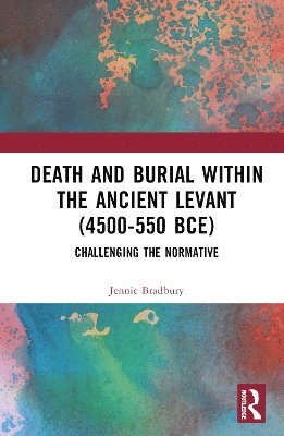 Jennie Bradbury - Death and Burial within the Ancient Levant (4500-550 BCE), Inbunden